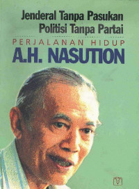 Perjalanan Hidup A.H. NASUTION jendral Tanpa Pasukan Politisi Tanpa Partai