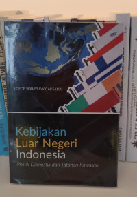 Kebijakan Luar Negeri Indonesia: Politik Domestik dan Tatanan Kawasan