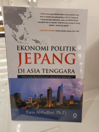 Ekonomi Politik Jepang di Asia Tenggara: Dominasi dan Kontestasi Aktor-Aktor Domestik