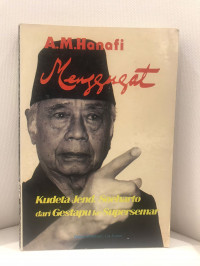 A.M. Hanafi Menggugat: Kudeta Jend. Soeharto dari Gestapu ke Supersemar