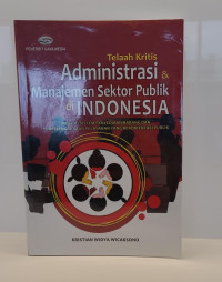 Telaah Kritis Administrasi & Manajemen Sektor Publik di Indonesia (Menuju Sistem Penyediaan Barang dan Penyelenggaraan Pelayanan yang Berorientasi Publik)
