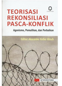 Teorisasi Rekonsiliasi Pasca-Konflik: Agonisme, Pemulihan, dan Perbaikan