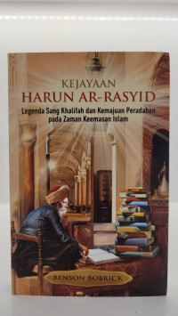 Kejayaan Harun Ar-Rasyid: Legenda Sang Khalifah dan Kemajuan Peradaban Pada Zaman Keemasan Islam