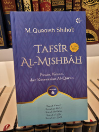 Tafsir Al-Mishbah Vol 6: Pesan, Kesan dan Keserasian al-Qur'an