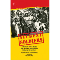 Student Soldiers; A Memoir of the Battle that Sparked Indonesia’s National Revolution