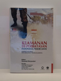 Keamanan di Perbatasan Indonesia- Timor Leste: Sumber Ancaman dan Kebijakan Pengelolaannya