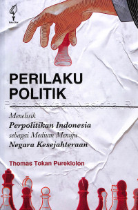 Perilaku Politik: Menelisik Perpolitikkan Indonesia sebagai Medium Menuju Negara Kesejahteraan