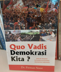 Quo Vadis Demokrasi Kita? Sebuah Respon terhadap Konsolidasi Demokrasi Indonesia
