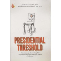 Presidential Threshold: Sejarah, Konsep, dan Ambang Batas Persyaratan Pencalonan dalam Tata Hukum di Indonesia
