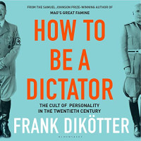 How To Be a Dictator: The Cult of Personality in The Twentieth Century