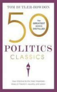50 Politics Classics: Your Shortcut to The Most Important Ideas on Freedom, Equality and Power