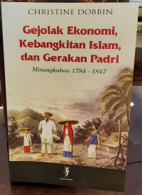 Gejolak Ekonomi, Kebangkitan Islam, dan Gerakan Padri: Minangkabau 1784-1847