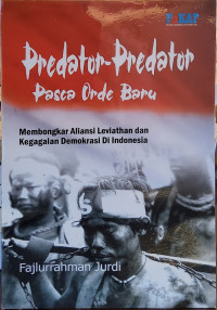 Predator-Predator Pasca Orde Baru: Membongkar Aliansi Leviathan dan Kegagalan Demokrasi di Indonesia