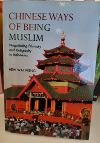 Chinese Ways of Being Muslim: Negotiating Ethnicity and Religiousity in Indonesia