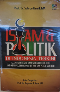 Islam & Politik di Indonesia Terkini: Islam dan Negara, Dakwah dan Politik, HMI, Anti-Korupsi, Demokrasi, NI, MMI, dan Perda Syari'ah