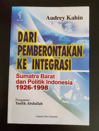 Dari Pemberontakan ke Integrasi Sumatra Barat dan Politik Indonesia 1926-1998