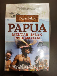 Papua Mencari Jalan Perdamaian: Telaah Konflik dan Resolusi di Bumi Cendrawasih