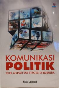 Komunikasi Politik: Teori, Aplikasi, dan Strategi di Indonesia