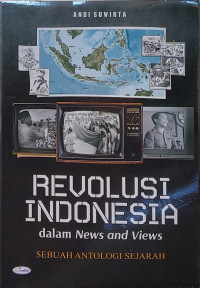 Revolusi Indonesia dalam News and Views: Sebuah Antologi Sejarah