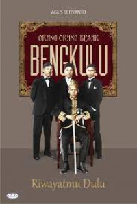 Orang-Orang Besar Bengkulu: Riwayatmu Dulu