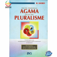 Politik pendidikan agama dalam era pluralisme : telaah historis atas kebijaksanaan pendidikan agama