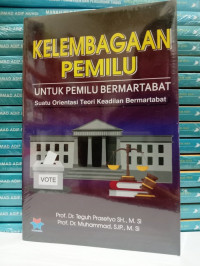 Kelembagaan Pemilu; Untuk Pemilu Bermartabat Suatu Orientasi Teori Keadilan Bermartabat