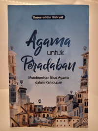Agama untuk Peradaban: Membumikan Etos Agama dalam Kehidupan