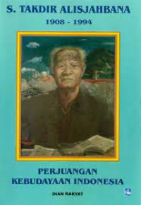 S. Takdir Alisjahbana & Perjuangan Kebudayaan Indonesia (1908-1994)