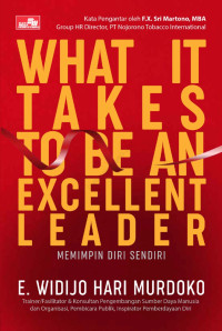 What It Takes To Be An Excellent Leader: Prinsip Dasar Memimpin Diri Sendiri, Orang Lain, dan Tim.