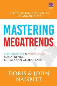 Mastering Megatrends : Menghadapi dan Menguasai Megatrends di tatanan Global Baru