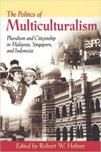 The Politics of Multiculturalism: Pluralism and Citizenship in Malaysia, Singapore, and Indonesia