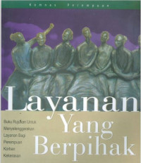 Layanan yang berpihak buku rujukan untuk menyelenggarakan layanan bagi perempuan korban kekerasan