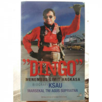Dingo Menembus Limit Angkasa; Biografi KSAU Marsekal TNI Agus Supriatna