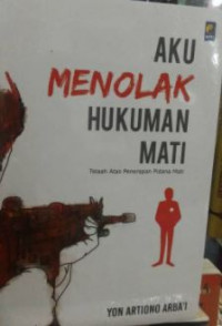 Aku Menolak Hukuman Mati: Telaah atas Penerapan Pidana Mati