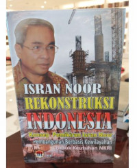 Isran Noor : Rekonstruksi Indonesia : Konsep Pemikiran Isran Noor Tentang Pembangunan Berbasis Kewilayahan Untuk Keutuhan NKRI