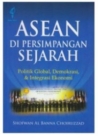 Asean di Persimpangan Searah : Politik Global, Demokrasi & Intergrasi Ekonomi