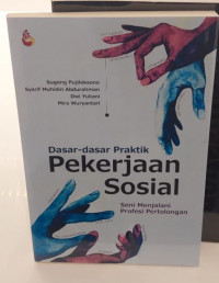 Dasar - Dasar Praktik Pekerjaan Sosial : Seni Menjalani Profesi Pertolongan