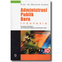 Administrasi Publik Baru Indonesia: Perubahan Paradigma Dari Administrasi Negara Ke Administrasi Publik