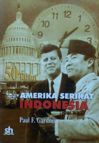 Lima Puluh Tahun Hubungan Amerika Serikat-Indonesia: Bersama dalam Harapan, Sendirian dalam Kecemasan