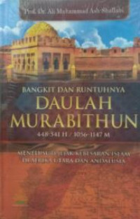 Bangkit dan Runtuhnya Daulah Murabithun: Menelusuri Jejak Kebesaran Islam di Afrika Utara dan Andalusia