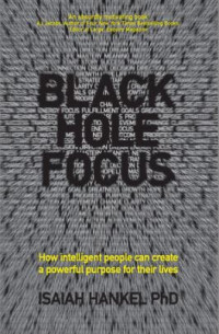 Black Hole Focus: How to Intelligent People Can Create a Powerful Purpose for Their Lives