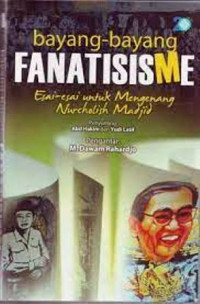 Bayang-Bayang Fanatisisme: Esai-Esai Untuk Mengenang Nurcholish Madjid