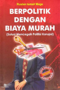 Berpolitik Dengan Biaya Murah:  Solusi Mencegah Politisi Korupsi