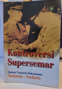 Kontroversi Supersemar : Dalam Transisi Kekuasaan Soekarno-Soeharto
