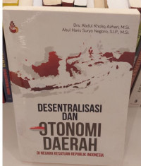 Desentralisasi dan Otonomi Daerah : Di Negara Kesatuan Republik Indonesia