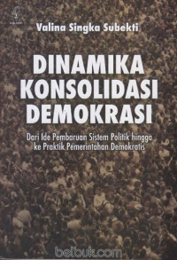 Dinamika Konsolidasi Demokrasi: Dari Ide Pembaruan Sistem Politik Hingga ke Praktik Pemerintahan Demokratis