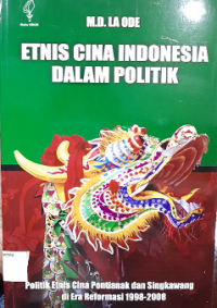 Etnis Cina Indonesia dalam Politik: Politik Etnis Cina Pontianak dan Singkawang di Era Reformasi 1998-2008