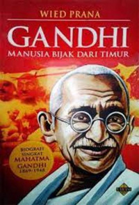 Gandhi Manusia Bijak Dari Timur: Biografi Singkat Mahatma Gandhi 1869-1948
