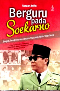 Berguru Pada Soekarno : Biografi  Pemikiran & Pengaruhnya Pada Tokoh Dunia