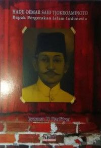 Hadji Oemar Said Tjokroaminoto: Bapak Pergerakan Islam Indonesia